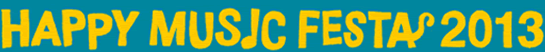 HAPPY MUSIC FESTA 2013 (�n�b�s�[�~���[�W�b�N�t�F�X�^ 2013)